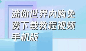 迷你世界内购免费下载教程视频手机版