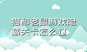 猫和老鼠游戏隐藏关卡怎么过