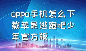 oppo手机怎么下载苹果逃跑吧少年官方版