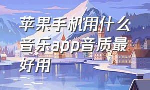 苹果手机用什么音乐app音质最好用