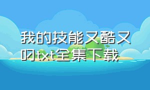 我的技能又酷又叼txt全集下载