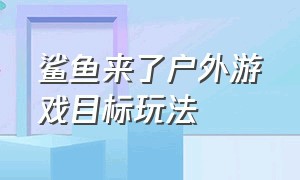 鲨鱼来了户外游戏目标玩法