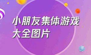 小朋友集体游戏大全图片