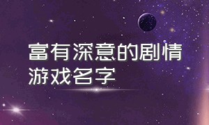 富有深意的剧情游戏名字