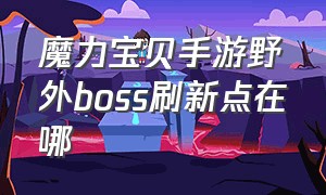 魔力宝贝手游野外boss刷新点在哪