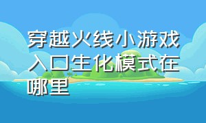 穿越火线小游戏入口生化模式在哪里