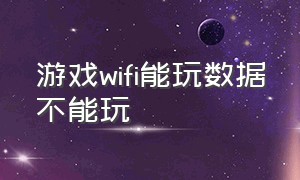 游戏wifi能玩数据不能玩