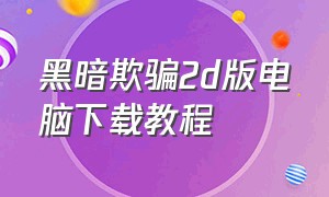 黑暗欺骗2d版电脑下载教程