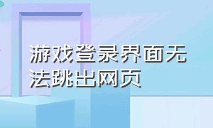 游戏登录界面无法跳出网页