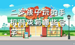 二岁孩子玩的手机游戏有哪些名字