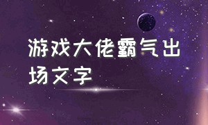 游戏大佬霸气出场文字