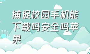 捕捉校园手机能下载吗安全吗苹果