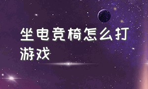 坐电竞椅怎么打游戏