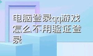 电脑登录qq游戏怎么不用验证登录