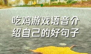 吃鸡游戏语音介绍自己的好句子