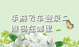 手游飞车登录二维码在哪里