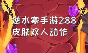 逆水寒手游288皮肤双人动作