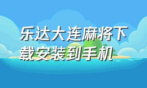 乐达大连麻将下载安装到手机