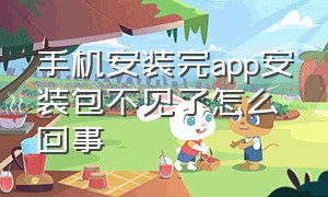 手机安装完app安装包不见了怎么回事