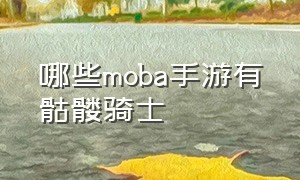 哪些moba手游有骷髅骑士