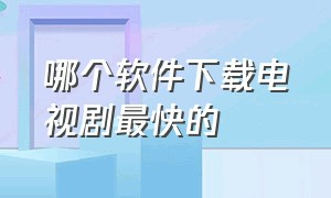 哪个软件下载电视剧最快的