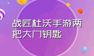 战匠杜沃手游两把大门钥匙