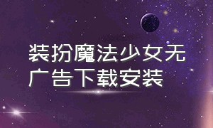 装扮魔法少女无广告下载安装