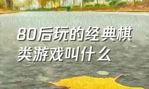 80后玩的经典棋类游戏叫什么