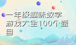 一年级趣味数学游戏大全100个题目