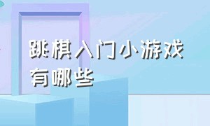 跳棋入门小游戏有哪些