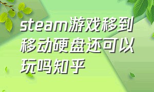 steam游戏移到移动硬盘还可以玩吗知乎