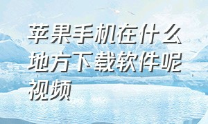 苹果手机在什么地方下载软件呢视频