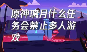 原神璃月什么任务会禁止多人游戏