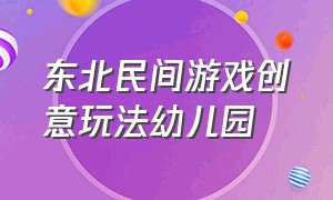 东北民间游戏创意玩法幼儿园