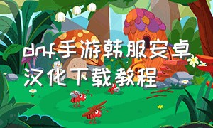 dnf手游韩服安卓汉化下载教程