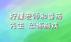 柠檬老师和番茄先生 恐怖游戏