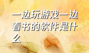 一边玩游戏一边看书的软件是什么