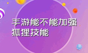 手游能不能加强狐狸技能