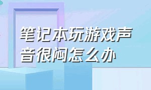 笔记本玩游戏声音很闷怎么办