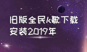 旧版全民k歌下载安装2019年