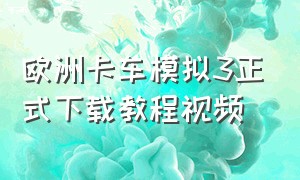 欧洲卡车模拟3正式下载教程视频