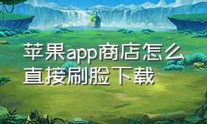 苹果app商店怎么直接刷脸下载