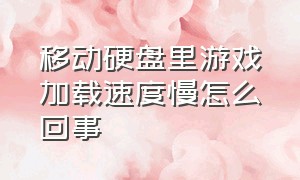 移动硬盘里游戏加载速度慢怎么回事