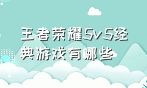 王者荣耀5v5经典游戏有哪些