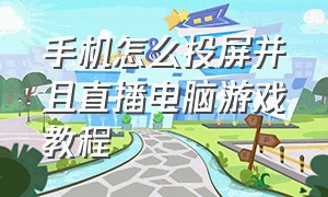 手机怎么投屏并且直播电脑游戏教程