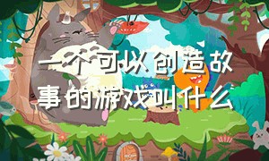 一个可以创造故事的游戏叫什么