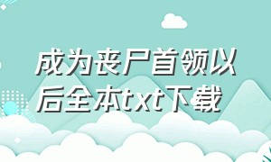 成为丧尸首领以后全本txt下载