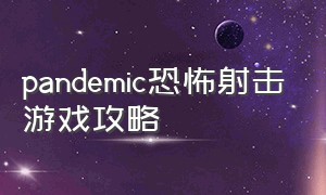 pandemic恐怖射击游戏攻略