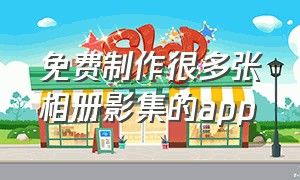 免费制作很多张相册影集的app