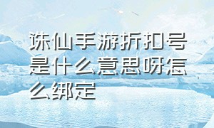 诛仙手游折扣号是什么意思呀怎么绑定